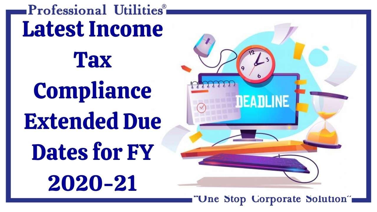 Latest Income Tax Compliance Extended Due Dates For FY 2020 21